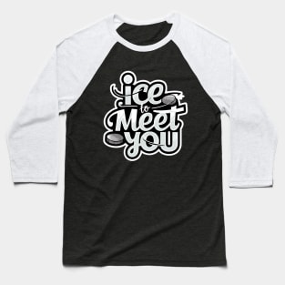 ice to meet you Baseball T-Shirt